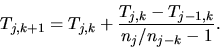 \begin{displaymath}T_{j,k+1}=T_{j,k}+{T_{j,k}-T_{j-1,k}\over n_j/n_{j-k}-1}.\end{displaymath}