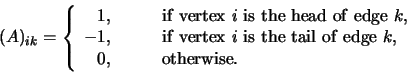 \begin{displaymath}
(A)_{ik}=\left\{
\begin{array}{rl}
1,&\qquad{\rm if\ vert...
...f\ edge\ }k,\\
0,&\qquad{\rm otherwise}.
\end{array} \right.
\end{displaymath}