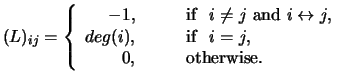 $\displaystyle (L)_{ij}=\left\{
\begin{array}{rl}
-1,&\qquad{\rm if}\ \ i\ne j {...
...
deg(i),&\qquad{\rm if}\ \ i=j,\\
0,&\qquad{\rm otherwise}.
\end{array}\right.$