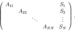 \begin{displaymath}
\left(
\begin{array}{ccccc}
A_{11} & & & &S_1\\
& A_{22}& ...
...& &\ddots& &\vdots\\
& & & A_{NN}&S_N\\
\end{array}\right).
\end{displaymath}